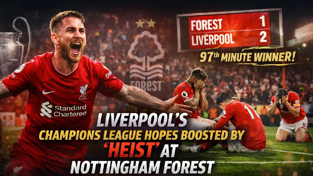 Liverpool’s Champions League Hopes Boosted by ‘Heist’ at Nottingham Forest